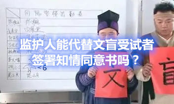 監(jiān)護人能代替文盲受試者簽署知情同意書嗎？