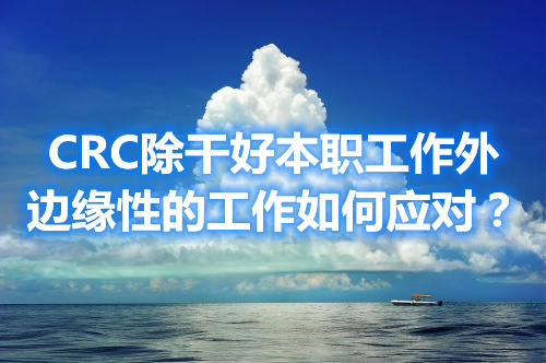 CRC除干好本職工作外，邊緣性的工作如何應對？